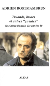 Truands, brutes et autres gueules du cinéma français des années 80 - Adrien Bostmambrun