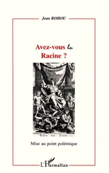 Avez-vous lu Racine ? : mise au point polémique - Jean Rohou