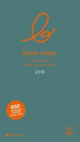 Le guide Lebey des restaurants de Paris et sa banlieue : 2018 : l'expertise a un prix, 850 tables toutes testées dans l'année - Claude Lebey