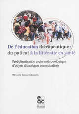 De l'éducation thérapeutique du patient à la littératie en santé : problématisation socio-anthropologique d'objets didactiques contextualisés - Maryvette Balcou