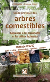 Guide pratique des arbres comestibles : apprendre à les reconnaître et les utiliser facilement : méthode Osapic, outils, soins, alimentation, ignition, colorant - Laurence Talleux