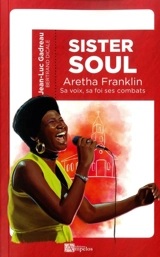 Sister Soul : la voix, la foi, les combats d'Aretha Franklin, reine de la soul - Jean-Luc Gadreau