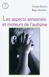 Les aspects sensoriels et moteurs de l'autisme - Danièle Caucal