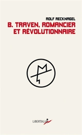 B. Traven, romancier et révolutionnaire - Rolf Recknagel