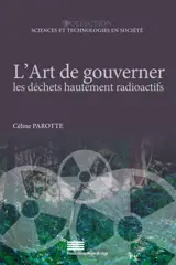 L'art de gouverner les déchets hautement radioactifs : analyse comparée de la Belgique, la France et le Canada - Céline Parotte