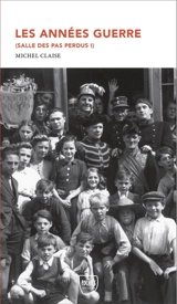 Salle des pas perdus. Vol. 1. Les années guerre - Michel Claise