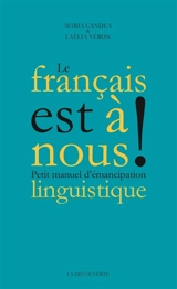 Le français est à nous ! : petit manuel d'émancipation linguistique - Maria Candea