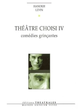 Théâtre choisi. Vol. 4. Comédies grinçantes - Hanoch Levin