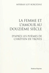 La femme et l'amour au douzième siècle, d'après les poèmes de Chrétien de Troyes - Myrrha Lot-Borodine