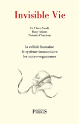 Invisible vie : la cellule humaine, le système immunitaire, les micro-organismes - Clara Naudi