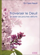 Traverser le deuil et aider ses proches défunts - Clara Naudi