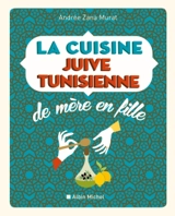 La cuisine juive tunisienne : de mère en fille : 320 recettes - Andrée Zana Murat