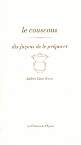 Le couscous : dix façons de le préparer - Andrée Zana Murat