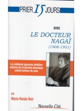 Prier 15 jours avec le docteur Nagaï (1908-1951) : le médecin japonais chrétien victime de la bombe atomique ardent artisan de la paix - Marie-Renée Noir