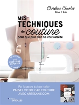 Mes techniques de couture, pour que plus rien ne vous arrête : 250 questions-réponses : de débutant à expert - Christine Charles