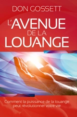 L'avenue de la louange : comment la puissance de la louange peut révolutionner votre vie - Don Gossett