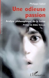 Une odieuse passion : analyse philosophique de la haine - Philippe Saltel