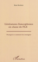 Littératures francophones en classe de FLE : pourquoi et comment les enseigner - Reine Berthelot