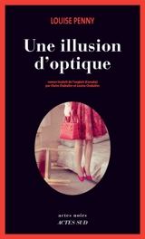 Une enquête de l'inspecteur-chef Armand Gamache. Une illusion d'optique - Louise Penny