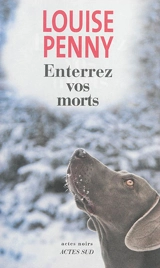 Une enquête de l'inspecteur-chef Armand Gamache. Enterrez vos morts - Louise Penny