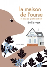La maison de l'ourse et tout ce qu'elle contient - Emilie Vast