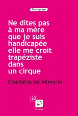 Ne dites pas à ma mère que je suis handicapée, elle me croit trapéziste dans un cirque - Charlotte de Vilmorin