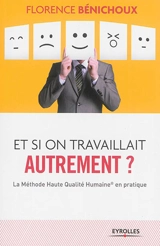 Et si on travaillait autrement ? : la méthode Haute qualité humaine en pratique - Florence Bénichoux