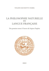 La philosophie naturelle en langue française : des premiers textes à l'oeuvre de Scipion Dupleix - Violaine Giacomotto-Charra