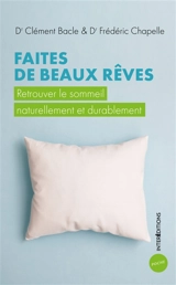 Faites de beaux rêves : retrouver le sommeil naturellement et durablement - Clément Bacle