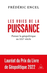 Les voies de la puissance : penser la géopolitique au XXIe siècle - Frédéric Encel