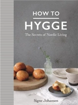 How to Hygge : The Secrets of Nordic Living - Johansen, Signe