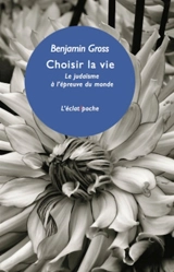 Choisir la vie : le judaïsme à l'épreuve du monde - Benjamin Gross