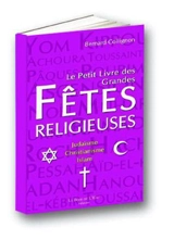 Le petit livre des grandes fêtes religieuses : judaïsme, christianisme et islam - Bernard Collignon