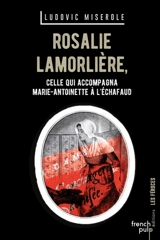 Rosalie Lamorlière : dernière servante de Marie-Antoinette - Ludovic Miserole