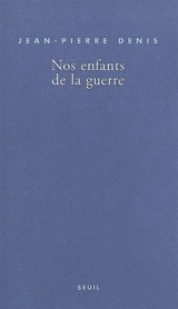Nos enfants de la guerre - Jean-Pierre Denis
