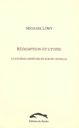 Rédemption et utopie : le judaïsme libertaire en Europe centrale : une étude d'affinité élective - Michael Löwy