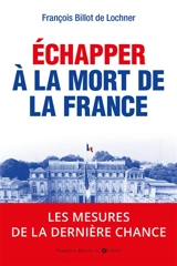 Echapper à la mort de la France : les mesures de la dernière chance - François Billot de Lochner