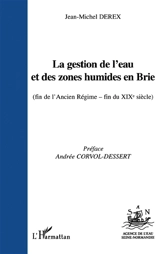 La gestion de l'eau et des zones humides en Brie : fin de l'Ancien Régime-fin du 19e siècle - Jean-Michel Derex