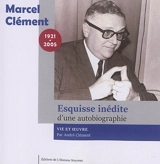 Marcel Clément : esquisse inédite d'une autobiographie : vie et oeuvre - André Clément