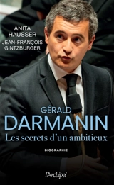 Gérald Darmanin : les secrets d'un ambitieux : biographie - Anita Hausser