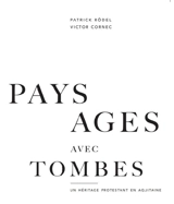 Paysages avec tombes : un héritage protestant en Aquitaine - Patrick Rödel