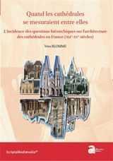 Quand les cathédrales se mesuraient entre elles : l'incidence des questions hiérarchiques sur l'architecture des cathédrales en France (XIIe-XVe siècles) - Yves Blomme