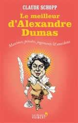 Le meilleur d'Alexandre Dumas : maximes, pensées, jugements et anecdotes - Alexandre Dumas