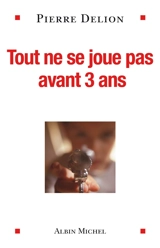 Tout ne se joue pas avant trois ans - Pierre Delion