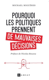 Pourquoi les politiques prennent de mauvaises décisions : essai - Michael Miguères