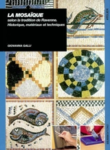 La mosaïque selon la tradition de Ravenne : historique, matériaux et techniques - Giovanna Galli
