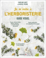 Je m'initie à l'herboristerie : guide visuel - Caroline Gayet