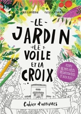 Le jardin, le voile et la croix : cahier d'activités : le plein de mots mêlés, de labyrinthes et autres jeux ! - Carl Laferton