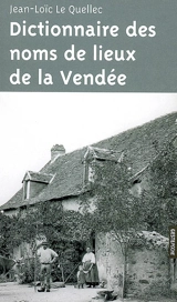 Dictionnaire des noms de lieux de la Vendée : origines, histoire et légendes de plus de 1.300 noms : communes, villages, rivières, fermes, lieux-dits et mégalithes - Jean-Loïc Le Quellec