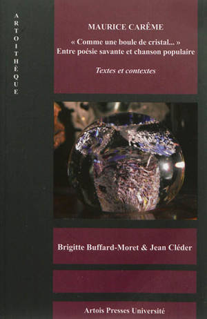 Maurice Carême, comme une boule de cristal... : entre poésie savante et chanson populaire : textes et contextes - Brigitte Buffard-Moret